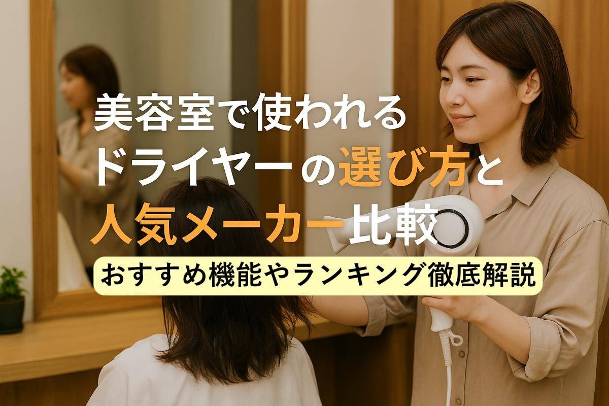 美容室で使われるドライヤーの選び方と人気メーカー比較おすすめ機能やランキング徹底解説