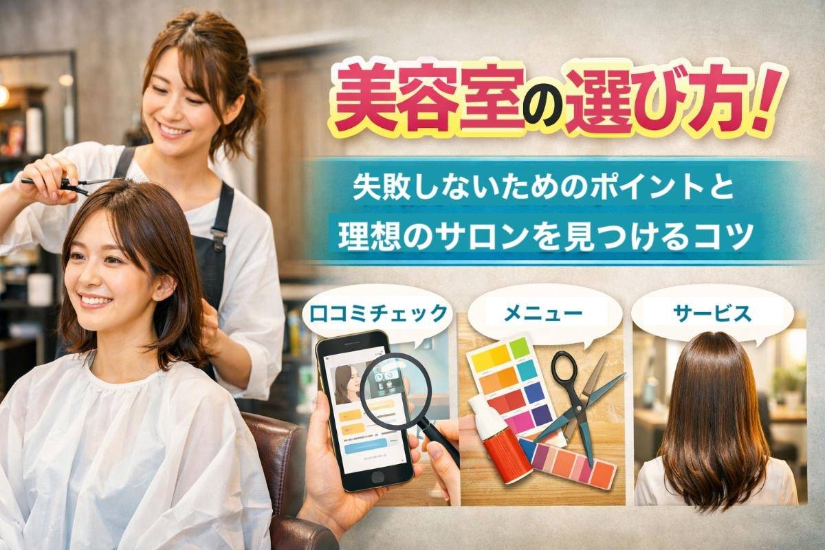 美容室の選び方！失敗しないためのポイントと理想のサロンを見つけるコツ