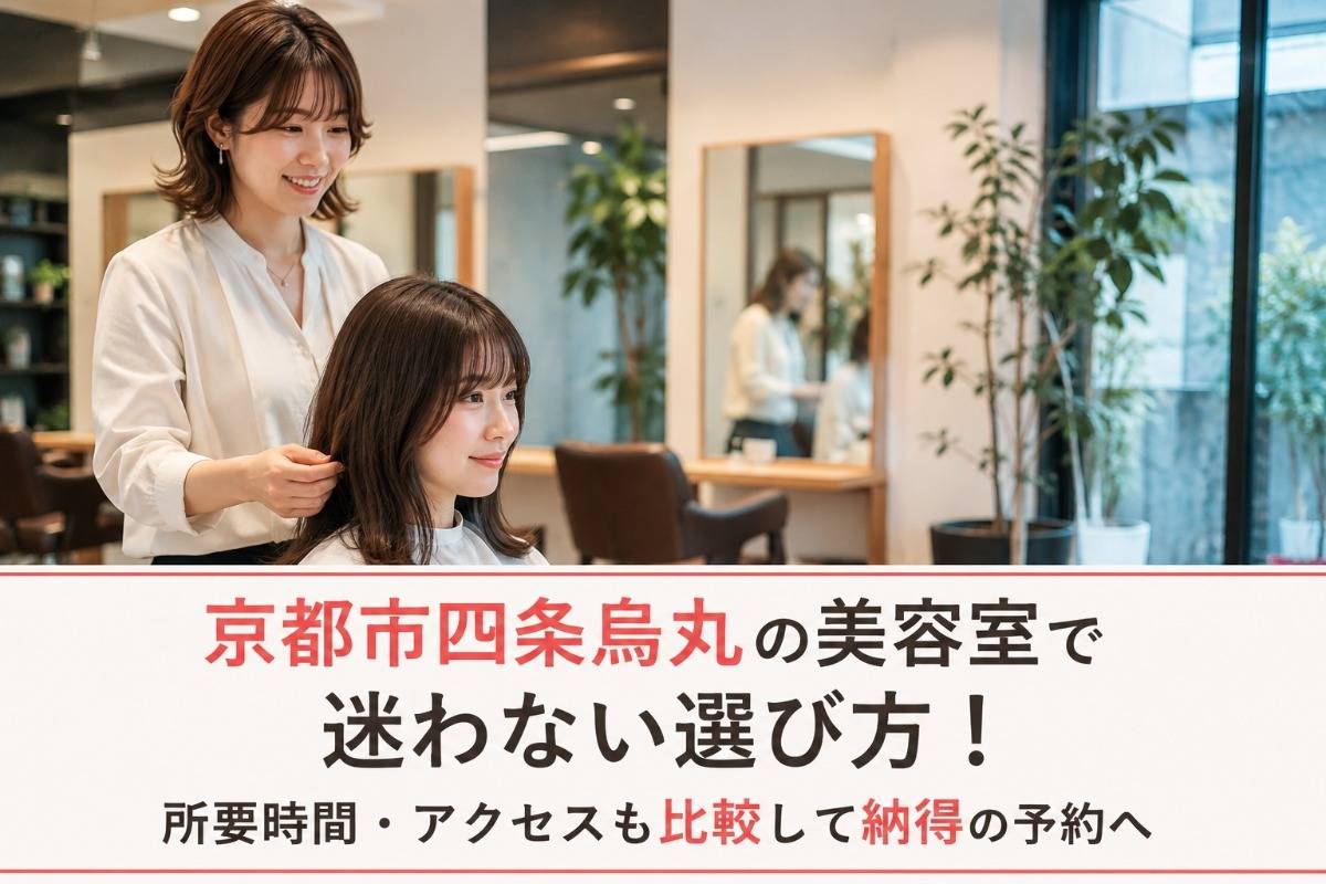 京都市四条烏丸の美容室で迷わない選び方！所要時間・アクセスも比較して納得の予約へ