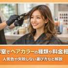 美容室でヘアカラーの種類や料金相場！人気色や失敗しない選び方など解説